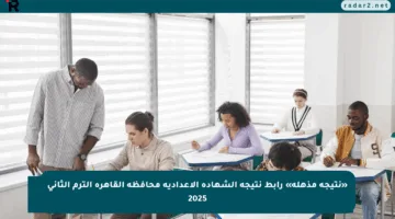 «نتيجة مذهلة» رابط نتيجة الشهادة الإعدادية محافظة القاهرة الترم الثاني 2025
